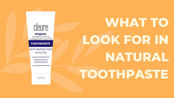What to Look for in Natural Toothpaste - Cleure