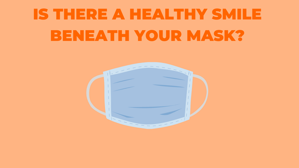 Is There a Healthy Smile Beneath Your Mask? - Cleure